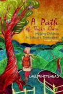 Lael Whitehead - A Path of Their Own: Helping Children to Educate Themselves - 9781926991658 - V9781926991658