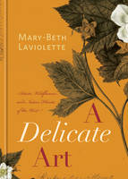 Marybeth Laviolette - A Delicate Art: Artists, Wildflowers and Native Plants of the West - 9781927330050 - V9781927330050