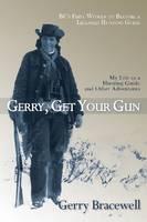 Gerry Bracewell - Gerry, Get Your Gun: The Legendary Life of Hunting Guide Gerry Bracewell - 9781927575710 - V9781927575710