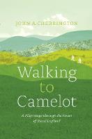 John A. Cherrington - Walking to Camelot: A Pilgrimage along the Macmillan Way through the Heart of Rural England - 9781927958629 - V9781927958629