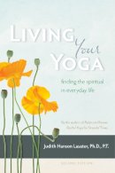 Judith Hanson Lasater - Living Your Yoga: Finding the Spiritual in Everyday Life - 9781930485365 - V9781930485365