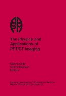 Dianna Cody (Ed.) - The Physics and Applications of PET/CT Imaging - 9781930524422 - V9781930524422