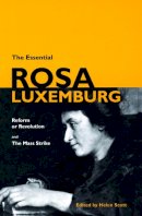 Rosa Luxemburg - The Essential Rosa Luxemburg: Reform or Revolution and the Mass Strike - 9781931859363 - V9781931859363