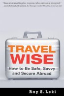 Ray S. Leki - Travel Wise: How to Be Safe, Savvy and Secure Abroad - 9781931930369 - V9781931930369