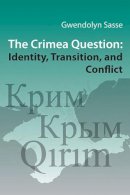 Gwendolyn Sasse - The Crimea Question - Identity, Transition, and Conflict (Harvard Series in Ukrainian Studies): 74 - 9781932650129 - V9781932650129
