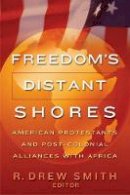 R. Drew Smith - Freedom's Distant Shores: American Protestants and Post-colonial Alliances with Africa - 9781932792379 - V9781932792379