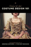 Richard La Motte - Costume Design 101 - 2nd edition: The Business and Art of Creating Costumes For Film and Television (Costume Design 101: The Business & Art of Creating) - 9781932907698 - V9781932907698