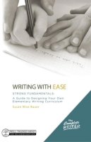 Susan Wise Bauer - The Complete Writer, Writing With Ease: Strong Fundamentals: A Guide to Designing Your Own Elementary Writing Curriculum (The Complete Writer) - 9781933339771 - V9781933339771