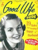 Ladies´ Homemaker Monthly - The Good Wife Guide: 19 Rules for Keeping a Happy Husband - 9781933662855 - V9781933662855