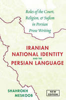 Shahrokh Meskoob - Iranian National Identity and the Persian Language: Roles of the Court, Religion, and Sufism in Persian Prose Writing - 9781933823812 - V9781933823812