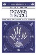 Susan M. Parker - Power of the Seed: Your Guide to Oils for Health & Beauty (Process Self-reliance Series) - 9781934170540 - V9781934170540