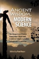 Boyer - Ancient Wisdom, Modern Science: The Integration of Native Knowledge at Tribally Controlled Colleges and Universities - 9781934594070 - V9781934594070