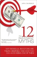 Jack J. Calhoun Jr. - The 12 Investment Myths: Why Individual Investors Are Failing Miserably and How You Can Avoid Being One of Them - 9781934759196 - V9781934759196