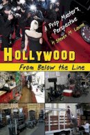 Steven Levine - HOLLYWOOD From Below the Line: A Prop Master´s Perspective - 9781934759851 - V9781934759851