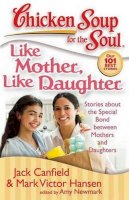Jack Canfield - Chicken Soup for the Soul: Like Mother, Like Daughter: Stories about the Special Bond between Mothers and Daughters - 9781935096078 - V9781935096078
