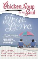 Canfield, Jack (The Foundation For Self-Esteem); Hansen, Mark Victor; Newmark, Amy; Corona, Dette - Chicken Soup for the Soul: True Love - 9781935096436 - V9781935096436