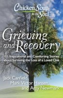 Jack Canfield - Chicken Soup for the Soul: Grieving and Recovery: 101 Inspirational and Comforting Stories about Surviving the Loss of a Loved One - 9781935096627 - V9781935096627