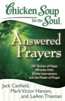 Canfield, Jack, Hansen, Mark Victor, Thieman, LeAnn - Chicken Soup for the Soul: Answered Prayers: 101 Stories of Hope, Miracles, Faith, Divine Intervention, and the Power of Prayer - 9781935096764 - V9781935096764