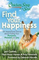 Jack Canfield - Chicken Soup for the Soul: Find Your Happiness: 101 Inspirational Stories about Finding Your Purpose, Passion, and Joy - 9781935096771 - V9781935096771