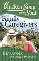 Lunden, Joan; Newmark, Amy - Chicken Soup for the Soul: Family Caregivers - 9781935096832 - V9781935096832