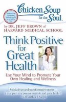 Dr Jeff Brown - Chicken Soup for the Soul: Think Positive for Great Health - 9781935096900 - V9781935096900