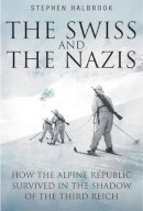 Stephen Halbrook - The Swiss and the Nazis: How the Alpine Republic Survived in the Shadow of the Third Reich - 9781935149347 - V9781935149347