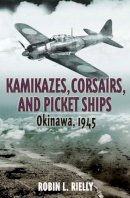 Robin Rielly - Kamikazes, Corsairs & Picket Ships: Okinawa 1945 - 9781935149415 - V9781935149415