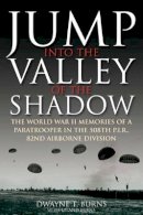 Dwayne Burns - Jump: into the Valley of the Shadow: The WWII Memories of a Paratrooper in the 508th P.I.R, 82nd Airborne Division - 9781935149835 - V9781935149835