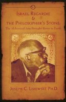 Joseph C Lisiewski - Israel Regardie & the Philosopher´s Stone: The Alchemical Arts Brought Down to Earth - 9781935150893 - V9781935150893