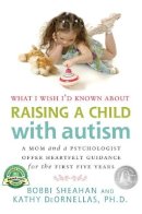 Bobbi Sheahan - What I Wish I´d Known About Raising A Child with Autism: A Mom and a Psychologist Offer Heartfelt Guidance for the First Five Years - 9781935274230 - V9781935274230