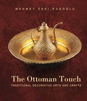 Mehmet Zeki Kusoglu - Ottoman Touch: Traditional Decorative Arts & Crafts - 9781935295587 - V9781935295587