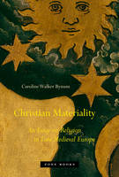 Caroline Walker Bynum - Christian Materiality: An Essay on Religion in Late Medieval Europe - 9781935408116 - V9781935408116
