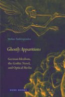 Stefan Andriopoulos - Ghostly Apparitions: German Idealism, the Gothic Novel, and Optical Media - 9781935408352 - V9781935408352