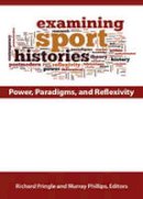 Pringle R - Examining Sport Histories: Power, Paradigms & Reflexivity - 9781935412373 - V9781935412373
