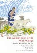 Paul Goble - The Woman Who Lived with Wolves: & Other Stories from the Tipi - 9781935493204 - V9781935493204