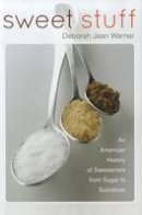 Deborah Jean Warner - Sweet Stuff: An American History of Sweeteners from Sugar to Sucralose - 9781935623052 - V9781935623052