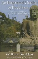 Stoddart, William - An Illustrated Outline of Buddhism: The Essentials of Buddhist Spirituality (Perennial Philosophy) - 9781936597260 - V9781936597260