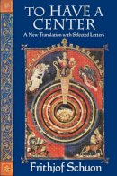 Frithjof Schuon - To Have a Center: A New Translation with Selected Letters (English Language Writings of Frithjof Schun) - 9781936597444 - V9781936597444