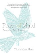 Thich Nhat Hanh - Peace of Mind: Becoming Fully Present - 9781937006440 - V9781937006440