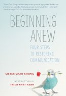 Sister Chan Khong - Beginning Anew: Four Steps to Restoring Communication - 9781937006815 - V9781937006815