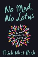 Thich Nhat Hanh - No Mud, No Lotus: The Art of Transforming Suffering - 9781937006853 - 9781937006853