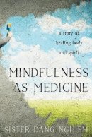 Sister Dang Nghiem - Mindfulness as Medicine: A Story of Healing Body and Spirit - 9781937006945 - V9781937006945