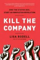 Lisa Bodell - Kill the Company: End the Status Quo, Start an Innovation Revolution - 9781937134020 - V9781937134020