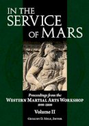 Gregory D. Mele (Ed.) - In the Service of Mars Volume 2: Proceedings from the Western Martial Arts Workshop 1999-2009, Volume 2 - 9781937439088 - V9781937439088