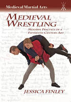 Jessica Finley - Medieval Wrestling: Modern Practice of a Fifteenth-Century Art - 9781937439118 - V9781937439118
