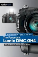 Matsumoto Ph.d, Brian, Roullard, Carol F. - The Panasonic Lumix DMC-GH4: The Unofficial Quintessential Guide - 9781937538637 - V9781937538637