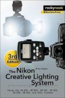Mike Hagen - The Nikon Creative Lighting System, 3rd Edition: Using the SB-500, SB-600, SB-700, SB-800, SB-900, SB-910, and R1C1 Flashes - 9781937538668 - V9781937538668