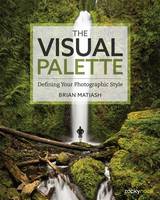 Brian Matiash - Visual Palette: Defining Your Photographic Style - 9781937538699 - V9781937538699