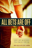 Wexler, Arnie - All Bets Are Off: Losers, Liars, and Recovery from Gambling Addiction - 9781937612757 - V9781937612757