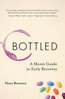 Dana Bowman - Bottled: A Mom´s Guide to Early Recovery - 9781937612979 - V9781937612979